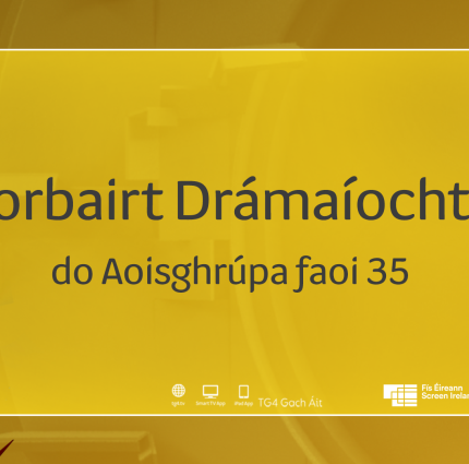 TG4 le cúig shraith drámaíochta nua a bheidh dírithe ar dhaoine faoi 35 bhliana a fhorbairt i gcomhar le Fís Éireann/Screen Ireland